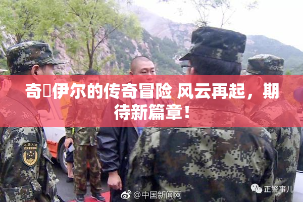 奇犽伊尔的传奇冒险 风云再起，期待新篇章！