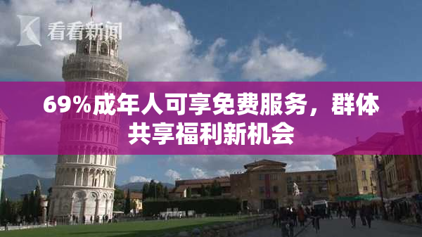 69%成年人可享免费服务，群体共享福利新机会