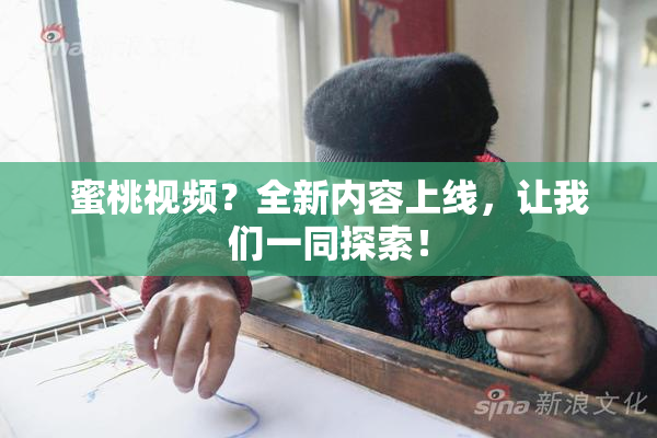 蜜桃视频？全新内容上线，让我们一同探索！