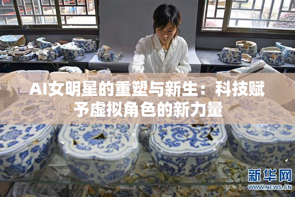 AI女明星的重塑与新生：科技赋予虚拟角色的新力量