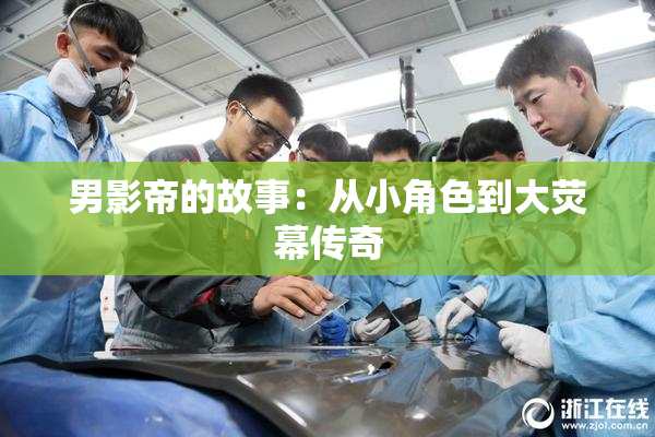 男影帝的故事：从小角色到大荧幕传奇