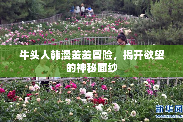 牛头人韩漫羞羞冒险，揭开欲望的神秘面纱