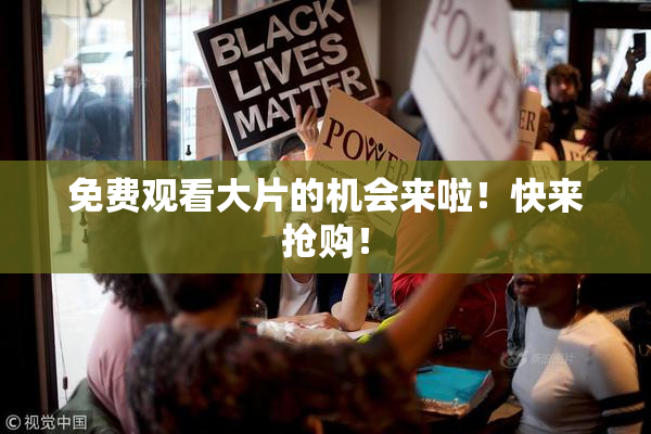 免费观看大片的机会来啦！快来抢购！