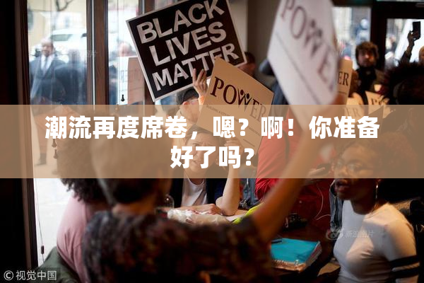 潮流再度席卷，嗯？啊！你准备好了吗？