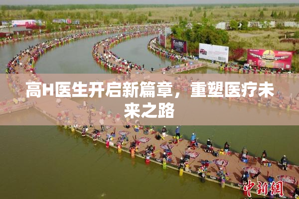 高H医生开启新篇章，重塑医疗未来之路