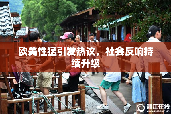 欧美性猛引发热议，社会反响持续升级