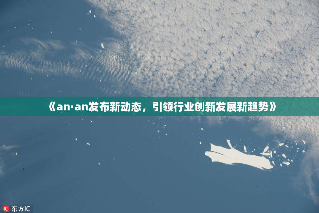 《an·an发布新动态，引领行业创新发展新趋势》