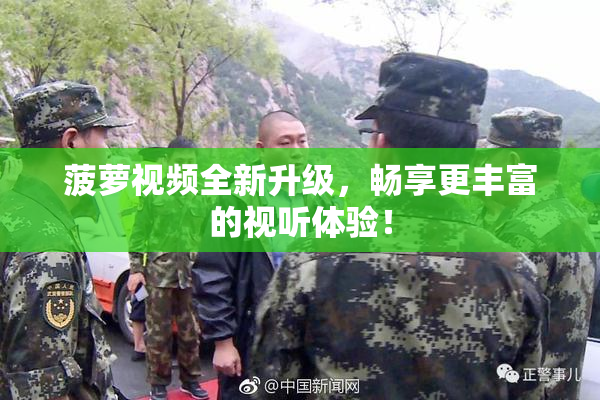 菠萝视频全新升级，畅享更丰富的视听体验！
