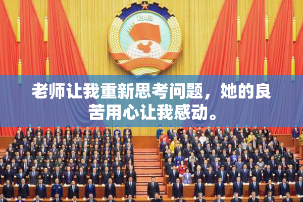 老师让我重新思考问题，她的良苦用心让我感动。