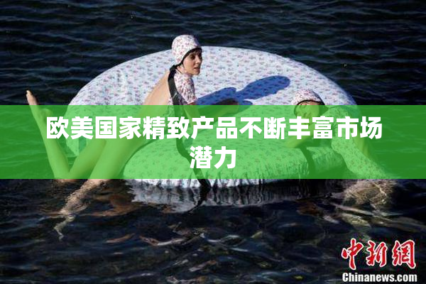 欧美国家精致产品不断丰富市场潜力