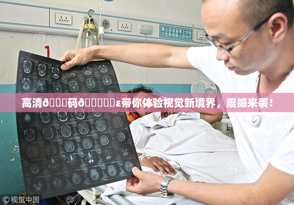 高清🈚码🔞❌‌ε带你体验视觉新境界，震撼来袭！