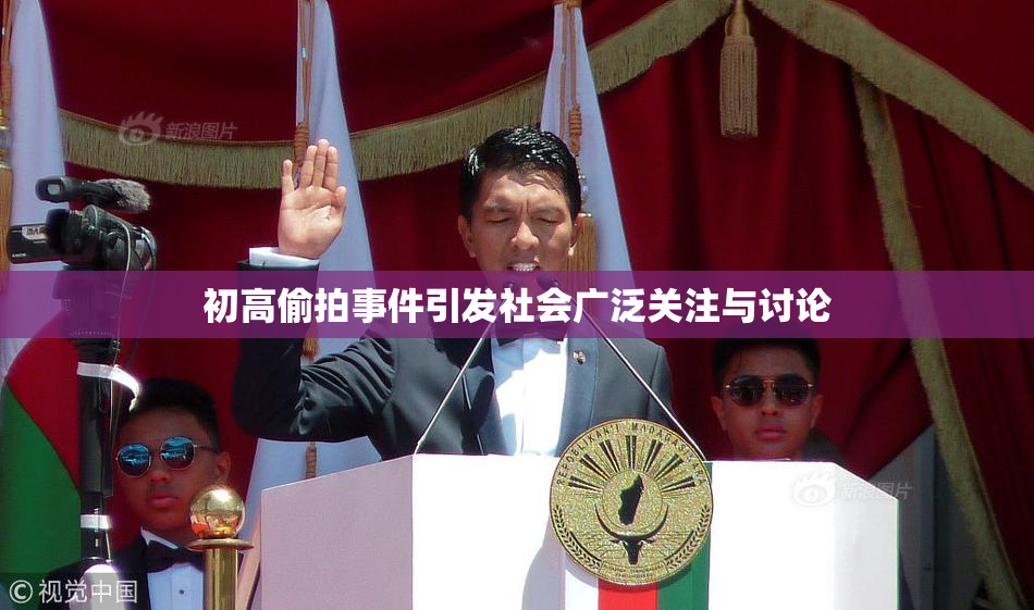 初高偷拍事件引发社会广泛关注与讨论