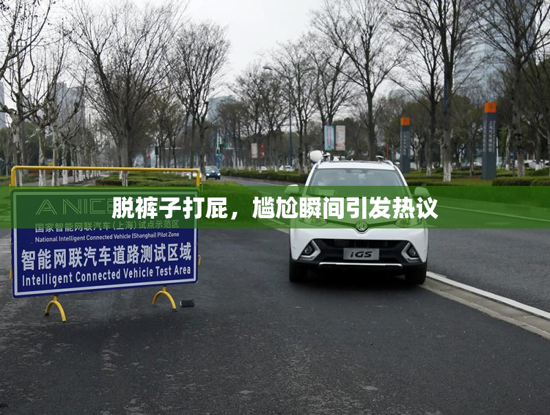 脱裤子打屁，尴尬瞬间引发热议