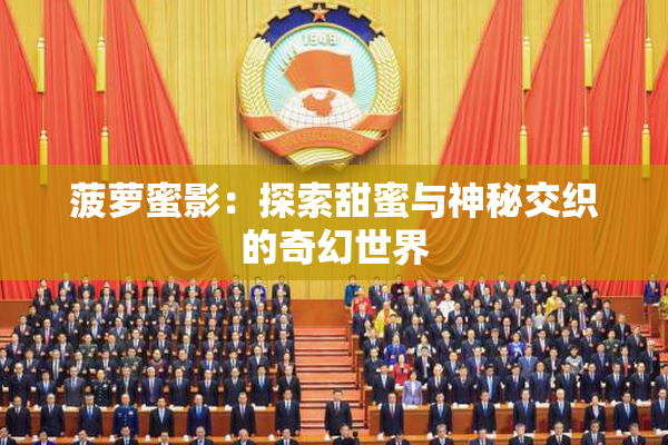 菠萝蜜影：探索甜蜜与神秘交织的奇幻世界