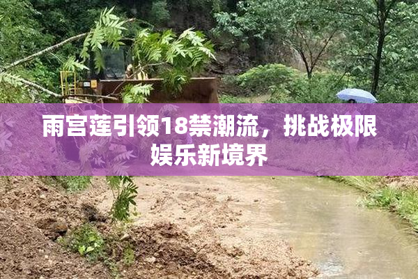 雨宫莲引领18禁潮流，挑战极限娱乐新境界