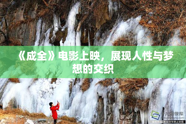 《成全》电影上映，展现人性与梦想的交织