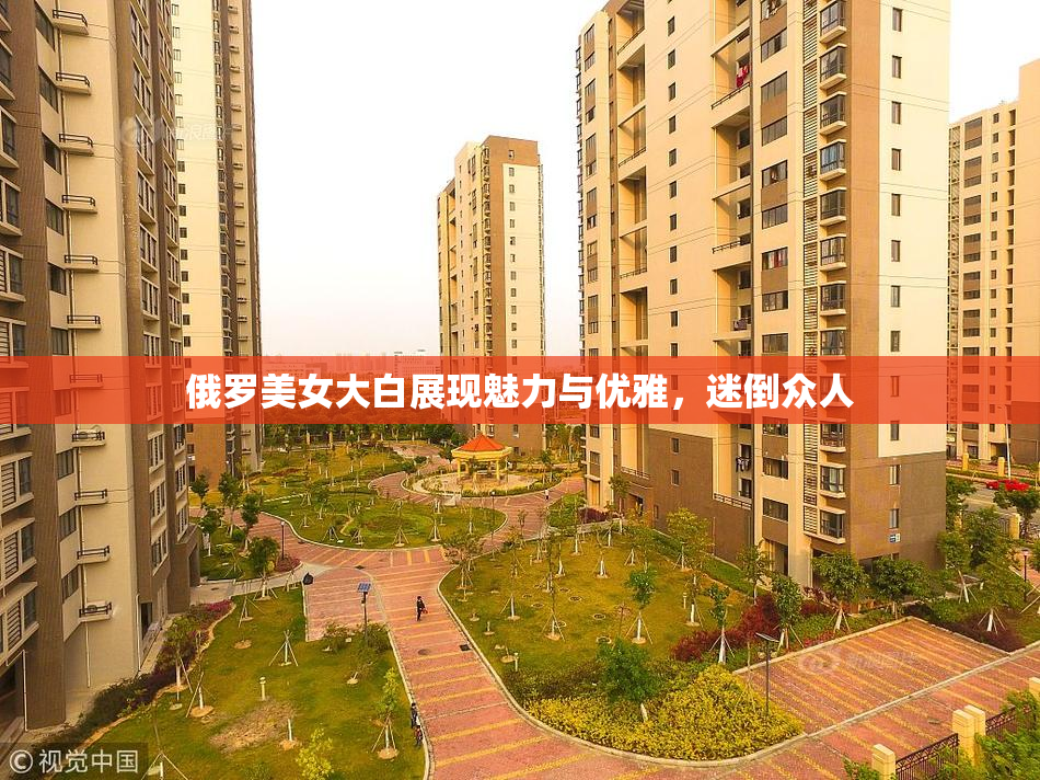 俄罗美女大白展现魅力与优雅，迷倒众人