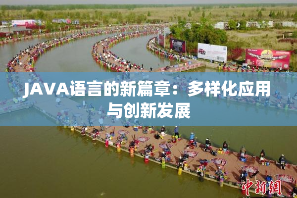 JAVA语言的新篇章：多样化应用与创新发展