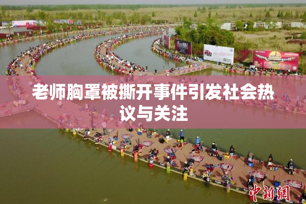 老师胸罩被撕开事件引发社会热议与关注