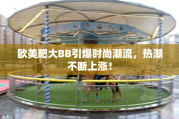 欧美肥大BB引爆时尚潮流，热潮不断上涨！