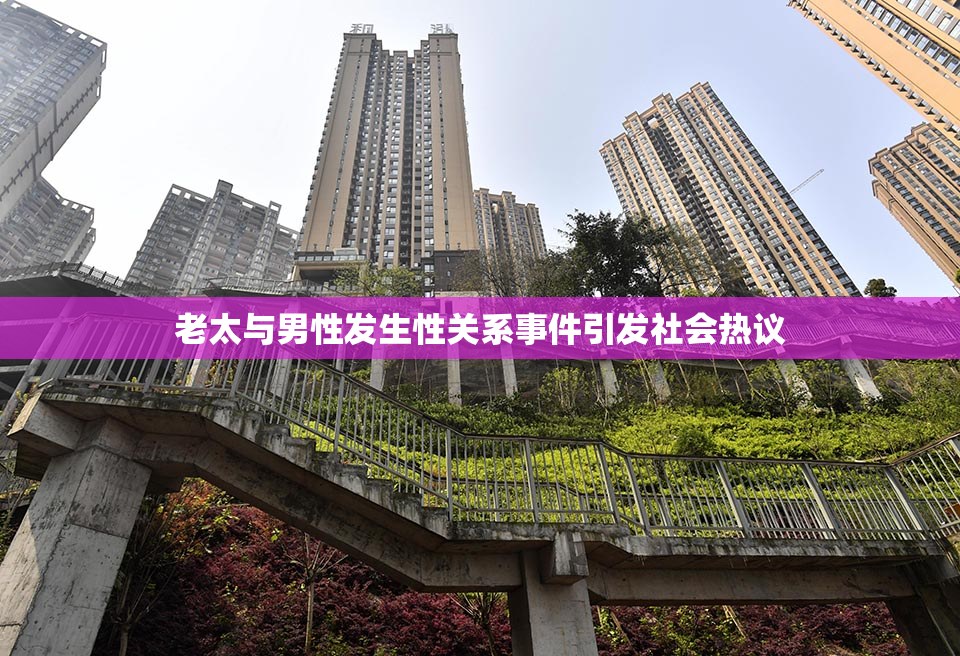 老太与男性发生性关系事件引发社会热议