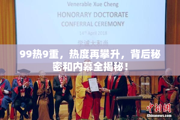 99热9重，热度再攀升，背后秘密和内幕全揭秘！
