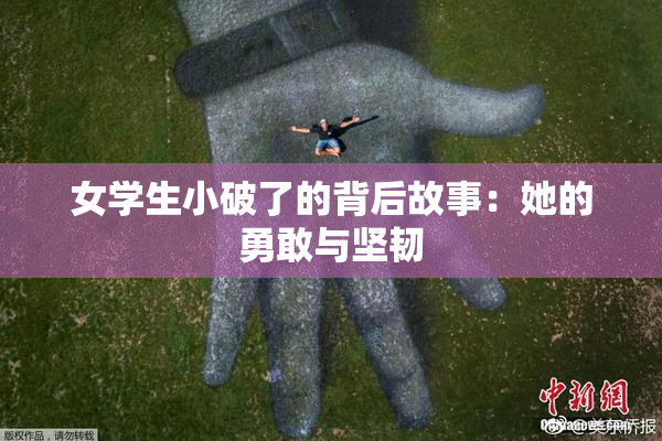 女学生小破了的背后故事：她的勇敢与坚韧