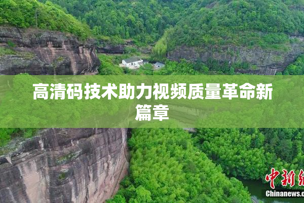 高清码技术助力视频质量革命新篇章