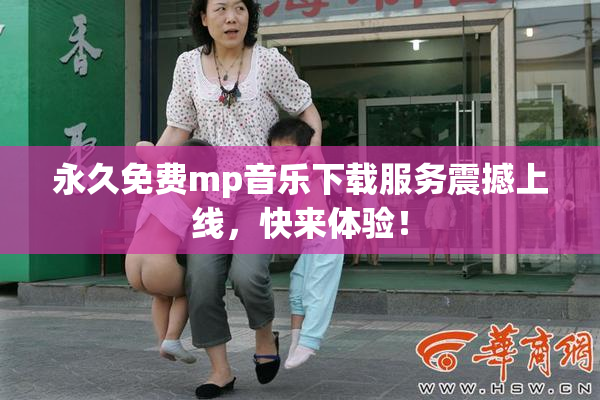 永久免费mp音乐下载服务震撼上线，快来体验！