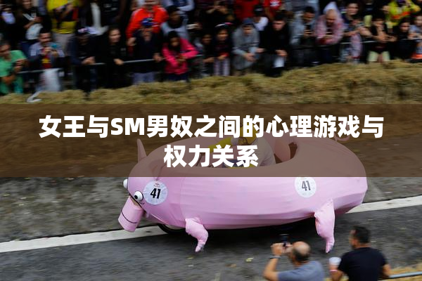 女王与SM男奴之间的心理游戏与权力关系