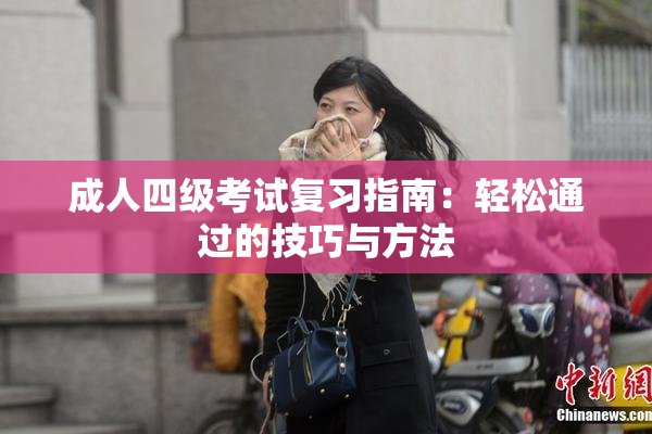成人四级考试复习指南：轻松通过的技巧与方法