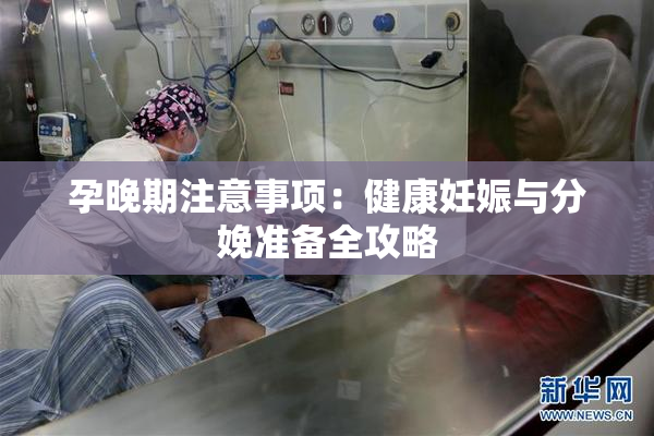 孕晚期注意事项：健康妊娠与分娩准备全攻略