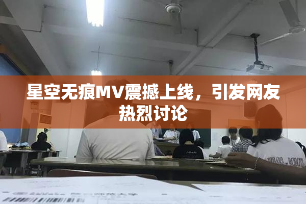 星空无痕MV震撼上线，引发网友热烈讨论