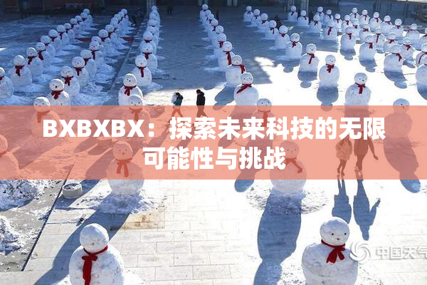 BXBXBX：探索未来科技的无限可能性与挑战