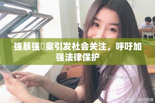 强暴强姦案引发社会关注，呼吁加强法律保护