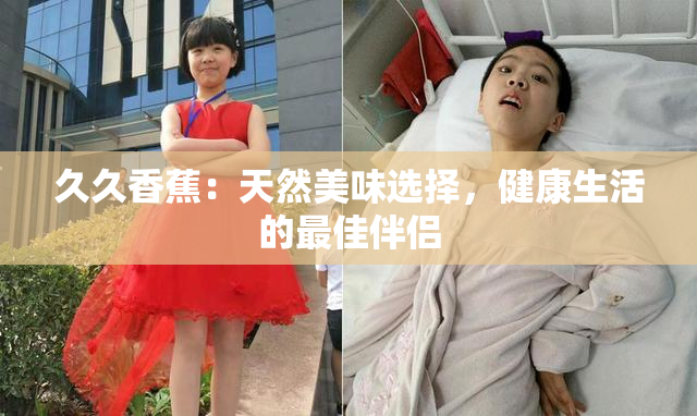 久久香蕉：天然美味选择，健康生活的最佳伴侣