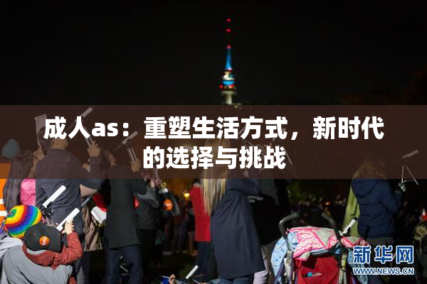 成人as：重塑生活方式，新时代的选择与挑战
