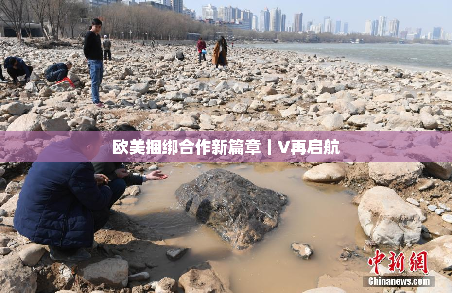 欧美捆绑合作新篇章丨V再启航