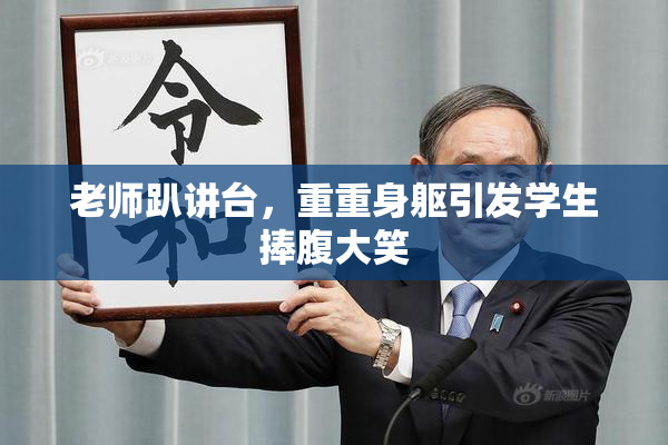 老师趴讲台，重重身躯引发学生捧腹大笑