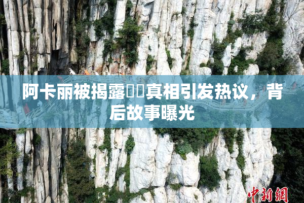 阿卡丽被揭露❌‌真相引发热议，背后故事曝光