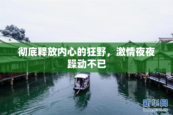 彻底释放内心的狂野，激情夜夜躁动不已