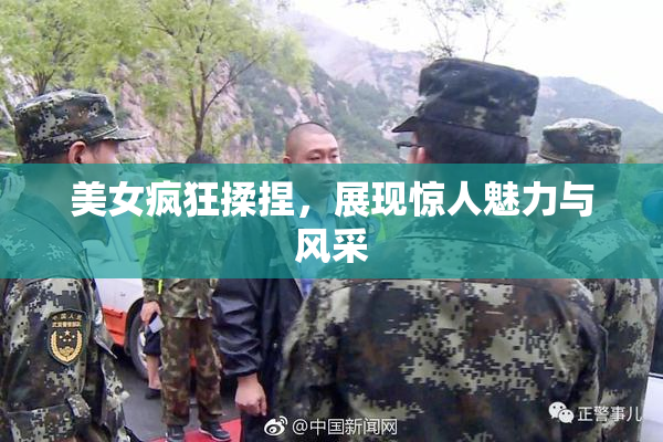 美女疯狂揉捏，展现惊人魅力与风采