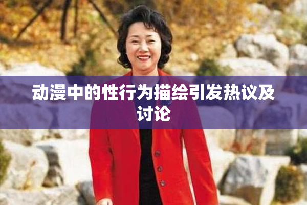 动漫中的性行为描绘引发热议及讨论