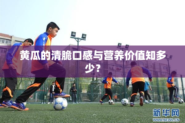 黄瓜的清脆口感与营养价值知多少？