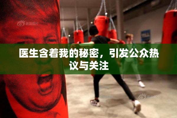 医生含着我的秘密，引发公众热议与关注