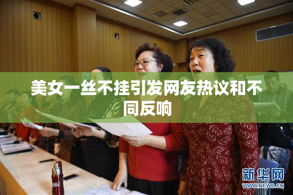 美女一丝不挂引发网友热议和不同反响