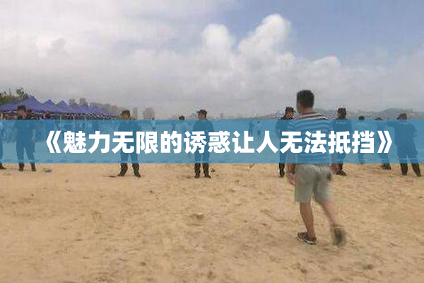 《魅力无限的诱惑让人无法抵挡》