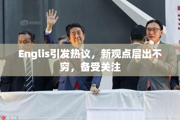 Englis引发热议，新观点层出不穷，备受关注