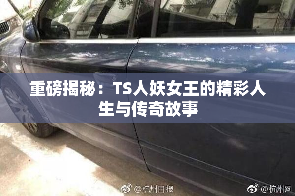 重磅揭秘：TS人妖女王的精彩人生与传奇故事