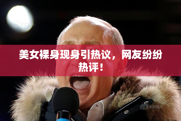 美女裸身现身引热议，网友纷纷热评！